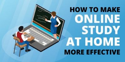 HOW TO MAKE ONLINE STUDY AT HOME MORE EFFECTIVE